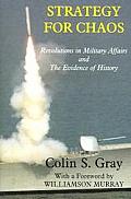 Strategy for Chaos: Revolutions in Military Affairs and the Evidence of History