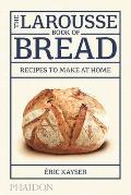 Larousse Book of Bread 80 Recipes to Make at Home