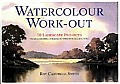 Watercolor Work Out 50 Landscape Projects from Choosing a Scene to Painting the Picture