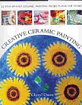 Creative Ceramic Painting 25 Step by Step Ceramic Painting Projects for the Home