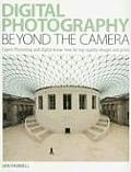 Digital Photography Beyond the Camera: Expert Photoshop and Digital Know-How for Top-Quality Images and Prints