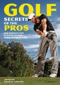 Golf Secrets of the Pros: The World's Top Players Reveal Their Winning Tips
