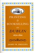 Printing & Bookselling in Dublin 1670 1800 A Bibliographical Enquiry