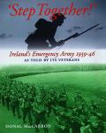 Step Together!: Ireland's Emergency Army 1939-46 as Told by Its Ve