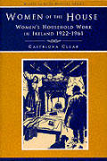 Women of the House: Women's Household Work in Ireland 1922-1961, Discourses Experiences & Memories