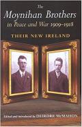 Moynihan Brothers In Peace & War 1909 1918 Their New Ireland