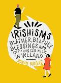 Irishisms Blather Blarney Blessings & Everything Else We Say in Ireland