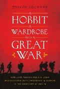 Hobbit a Wardrobe & a Great War How J R R Tolkien & C S Lewis Rediscovered Faith Friendship & Heroism in the Cataclysm of 1914 18