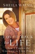Loved Back to Life How I Found the Courage to Live Free