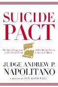 Suicide Pact The Radical Expansion of Presidential Powers & the Lethal Threat to American Liberty