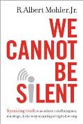 We Cannot Be Silent Speaking Truth to a Culture Redefining Sex Marriage & the Very Meaning of Right & Wrong