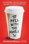 To Hell with the Hustle Reclaiming Your Life in an Overworked Overspent & Overconnected World