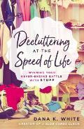 Decluttering at the Speed of Life Winning Your Never Ending Battle with Stuff