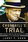 Churchills Trial Winston Churchill & the Salvation of Free Government
