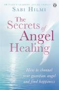 Secrets of Angel Healing How to Channel Your Guardian Angel & Find Happiness