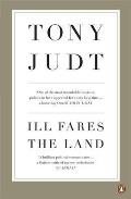 Ill Fares the Land: A Treatise on Our Present Discontents. Tony Judt