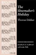 The Shoemakers Holiday: By Thomas Dekker