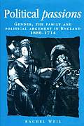 Political Passions: Gender, the Family and Political Argument in England, 1680-1714 (Politics, Culture, and Society in Early Modern Britain)