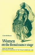 Women on the Renaissance Stage: Anna of Denmark and Female Masquing in the Stuart Court 1590-1619