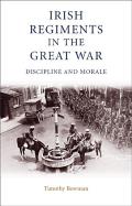 The Irish Regiments in the Great War: Discipline and Morale