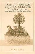 Anthony Munday and Civic Culture: Theatre, History and Power in Early Modern London 1580-1633