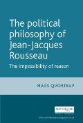 The Political Philosophy of Jean-Jacques Rousseau: The Impossibilty of Reason