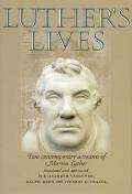 Luther's Lives: Two Contemporary Accounts of Martin Luther
