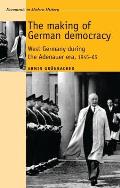 The Making of German Democracy: West Germany During the Adenauer Era, 19450-65