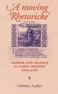 Moving Rhetoricke Gender & Silence in Early Modern England