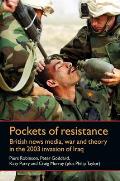 Pockets of Resistance: British News Media, War and Theory in the 2003 Invasion of Iraq