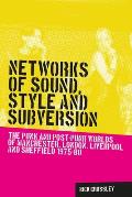 Networks of Sound, Style and Subversion: The Punk and Post-Punk Worlds of Manchester, London, Liverpool and Sheffield, 1975-80