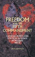 Freedom and the Fifth Commandment: Catholic priests and political violence in Ireland, 1919-21