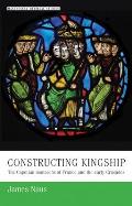 Constructing Kingship: The Capetian Monarchs of France and the Early Crusades