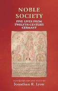 Noble Society: Five Lives from Twelfth-Century Germany