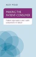 Making the Patient-Consumer: Patient Organisations and Health Consumerism in Britain