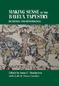 Making Sense of the Bayeux Tapestry: Readings and Reworkings