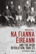 Na Fianna ?ireann and the Irish Revolution, 1909-23: Scouting for Rebels