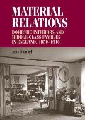 Material Relations: Domestic Interiors and Middle-Class Families in England, 1850-1910