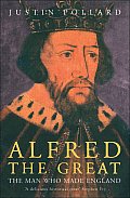 Alfred the Great the Man Who Made England