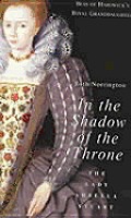 In the Shadow of the Throne The Lady Arbella Stuart
