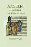 Anselm of Canterbury a monastic scholar an expanded version of a paper given to the Anselm Society St Augustines College Canterbury in May 1973