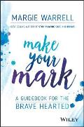 Make Your Mark A Guidebook for the Brave Hearted