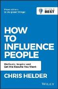How to Influence People: Motivate, Inspire and Get the Results You Want