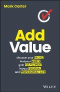 Add Value: Discover Your Values, Find Your Worth, Gain Fulfillment in Your Personal and Professional Life