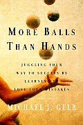 More Balls Than Hands Juggling Your Way to Success by Learning to Love Your Mistakes