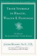 Think Yourself to Health Wealth & Happiness The Best of Dr Joseph Murphys Cosmic Wisdom