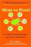 Work the Pond Use the Power of Positive Networking to Leap Forward in Work & Life