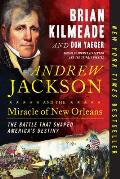Andrew Jackson & the Miracle of New Orleans The Battle That Shaped Americas Destiny