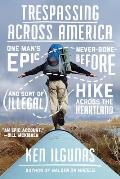 Trespassing Across America One Mans Epic Never Done Before & Sort of Illegal Hike Across the Heartland