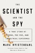 Scientist & the Spy A True Story of China the FBI & Industrial Espionage